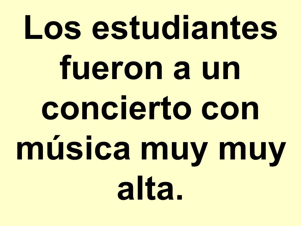Los estudiantes fueron a un concierto con música muy muy alta.