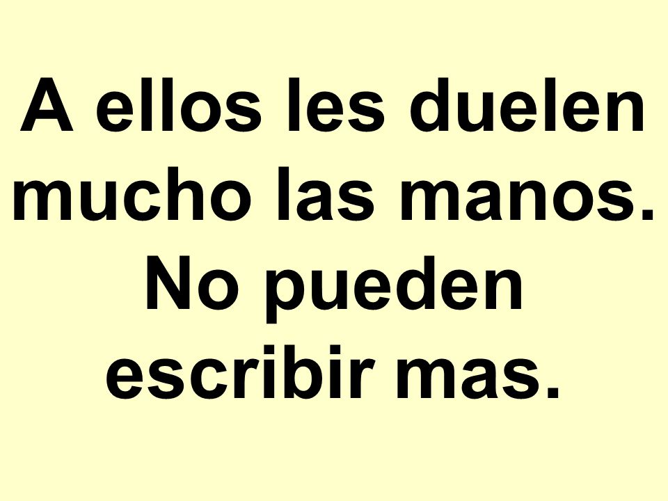 A ellos les duelen mucho las manos. No pueden escribir mas.