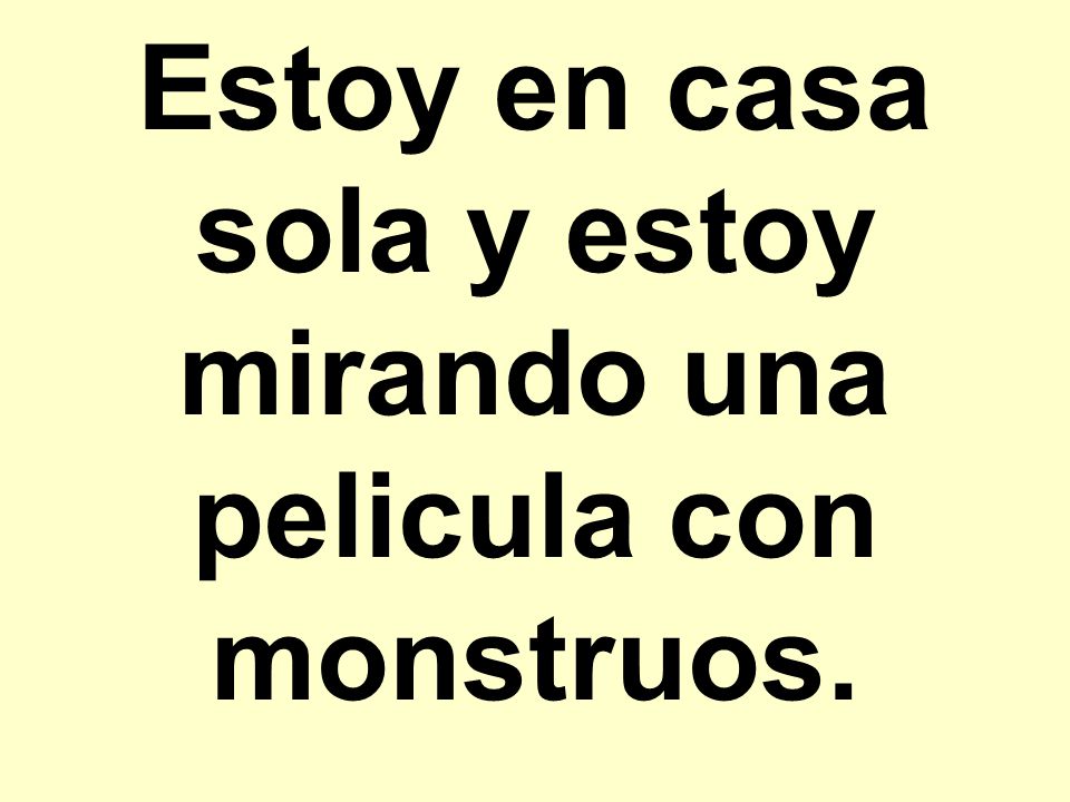 Estoy en casa sola y estoy mirando una pelicula con monstruos.