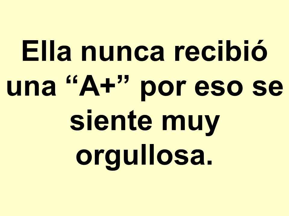 Ella nunca recibió una A+ por eso se siente muy orgullosa.