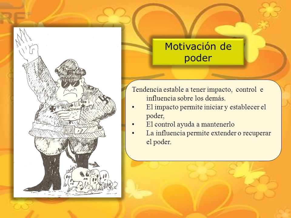 Motivación de poder Tendencia estable a tener impacto, control e influencia sobre los demás. El impacto permite iniciar y establecer el poder,
