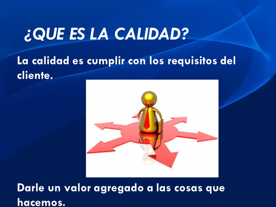 ¿QUE ES LA CALIDAD. La calidad es cumplir con los requisitos del cliente.