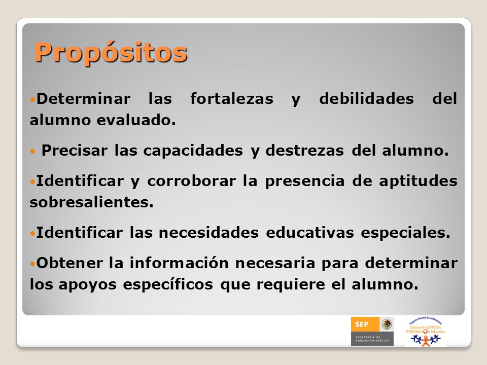 Propósitos Determinar las fortalezas y debilidades del alumno evaluado. Precisar las capacidades y destrezas del alumno.