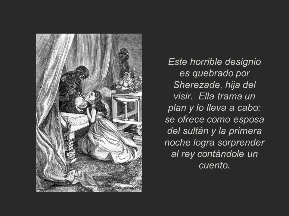 Este horrible designio es quebrado por Sherezade, hija del visir
