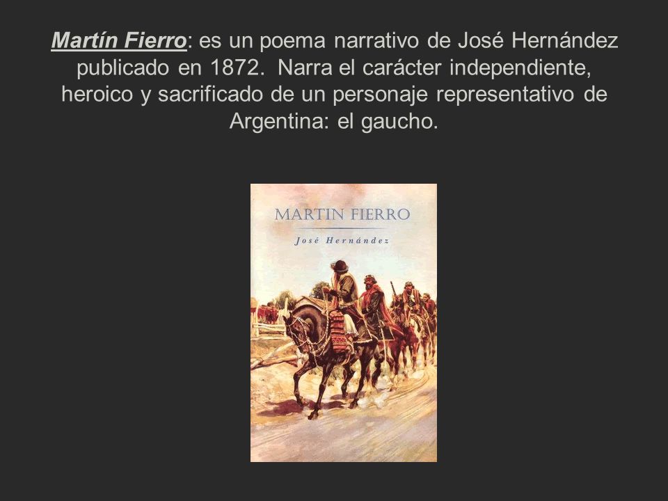 Martín Fierro: es un poema narrativo de José Hernández publicado en 1872.