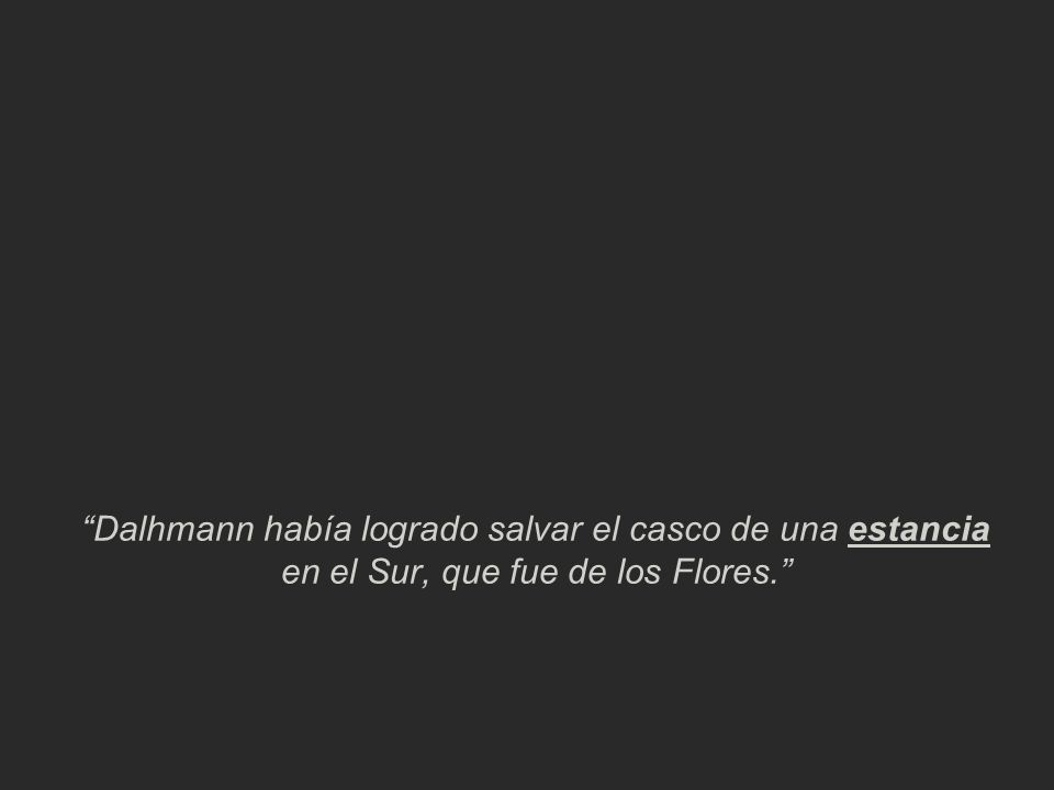 Dalhmann había logrado salvar el casco de una estancia en el Sur, que fue de los Flores.