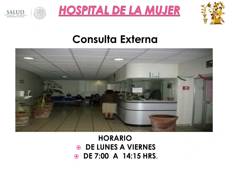 Consulta Externa HORARIO DE LUNES A VIERNES DE 7:00 A 14:15 HRS.