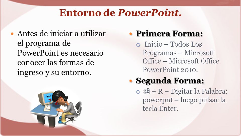 Entorno de PowerPoint. Antes de iniciar a utilizar el programa de PowerPoint es necesario conocer las formas de ingreso y su entorno.