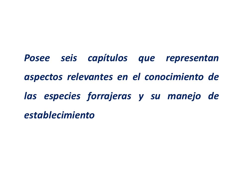 Posee seis capítulos que representan aspectos relevantes en el conocimiento de las especies forrajeras y su manejo de establecimiento