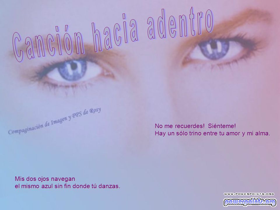 Canción hacia adentro No me recuerdes! Siénteme! Hay un sólo trino entre tu amor y mi alma.