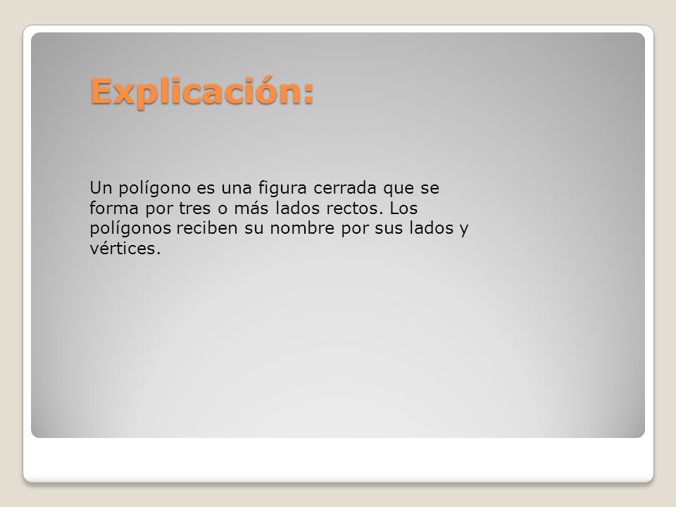 Explicación: Un polígono es una figura cerrada que se forma por tres o más lados rectos.