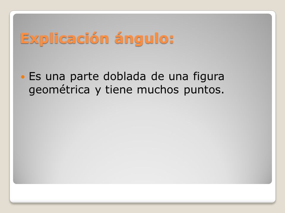 Explicación ángulo: Es una parte doblada de una figura geométrica y tiene muchos puntos.
