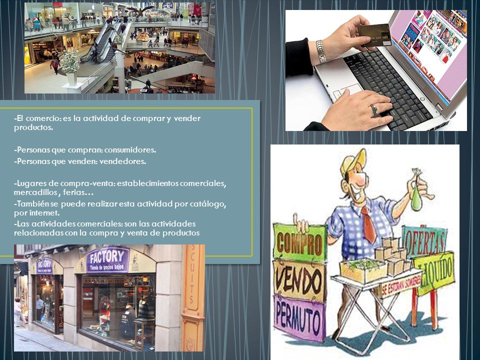 -El comercio: es la actividad de comprar y vender productos.