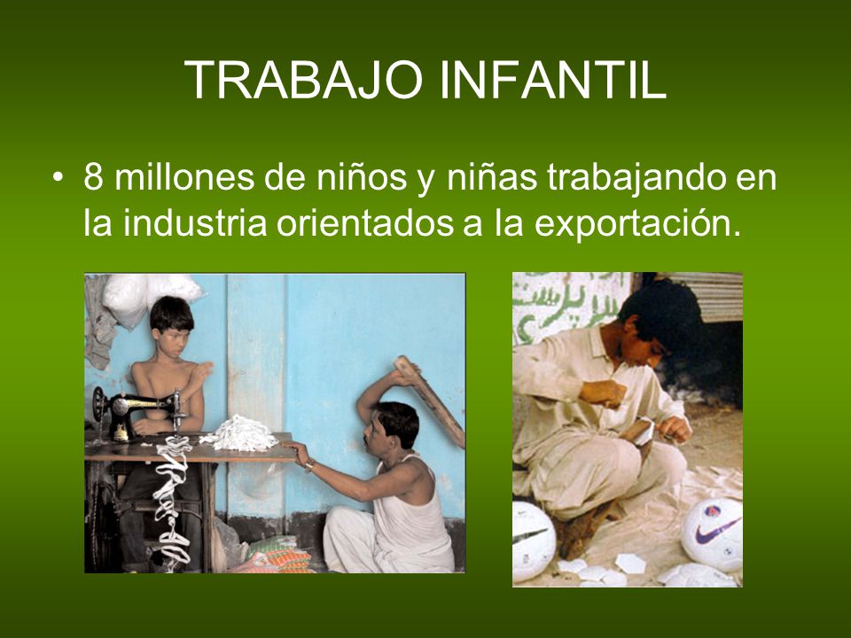 TRABAJO INFANTIL 8 millones de niños y niñas trabajando en la industria orientados a la exportación.