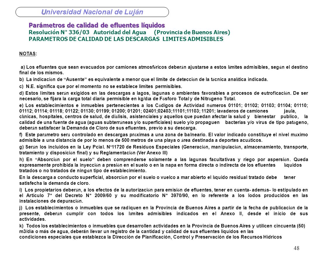 Parámetros de calidad de efluentes líquidos Resolución N° 336/03 Autoridad del Agua (Provincia de Buenos Aires) PARAMETROS DE CALIDAD DE LAS DESCARGAS LIMITES ADMISIBLES