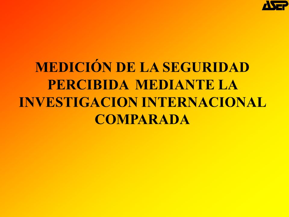 MEDICIÓN DE LA SEGURIDAD PERCIBIDA MEDIANTE LA INVESTIGACION INTERNACIONAL COMPARADA