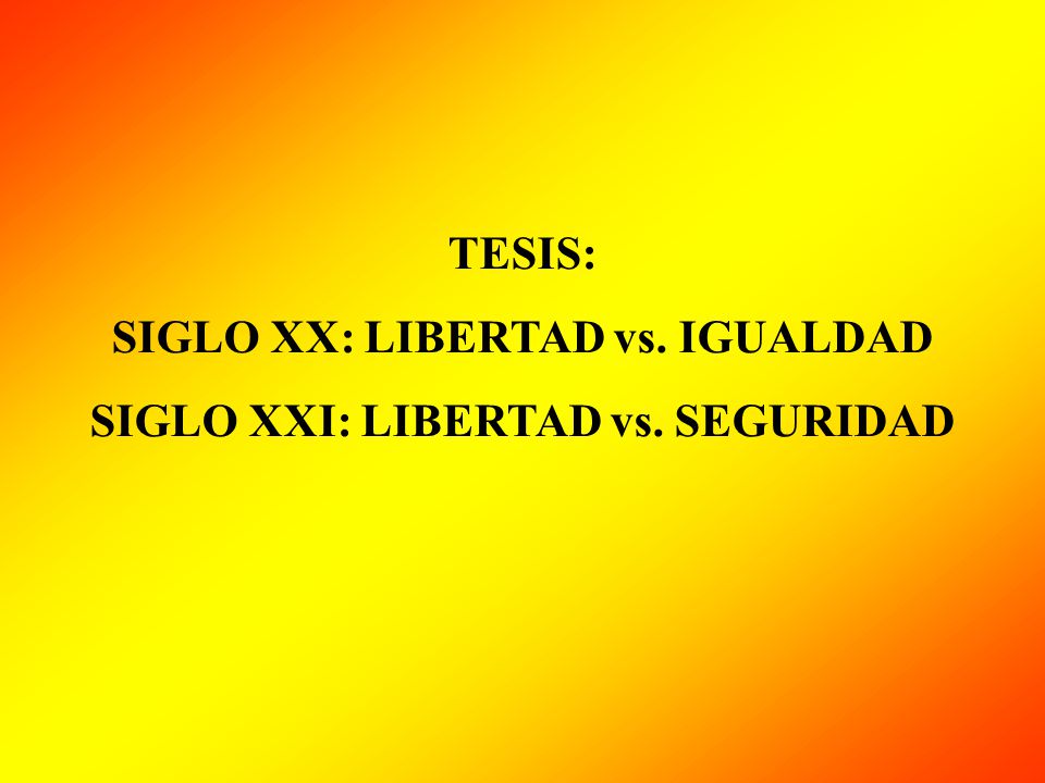 SIGLO XX: LIBERTAD vs. IGUALDAD SIGLO XXI: LIBERTAD vs. SEGURIDAD