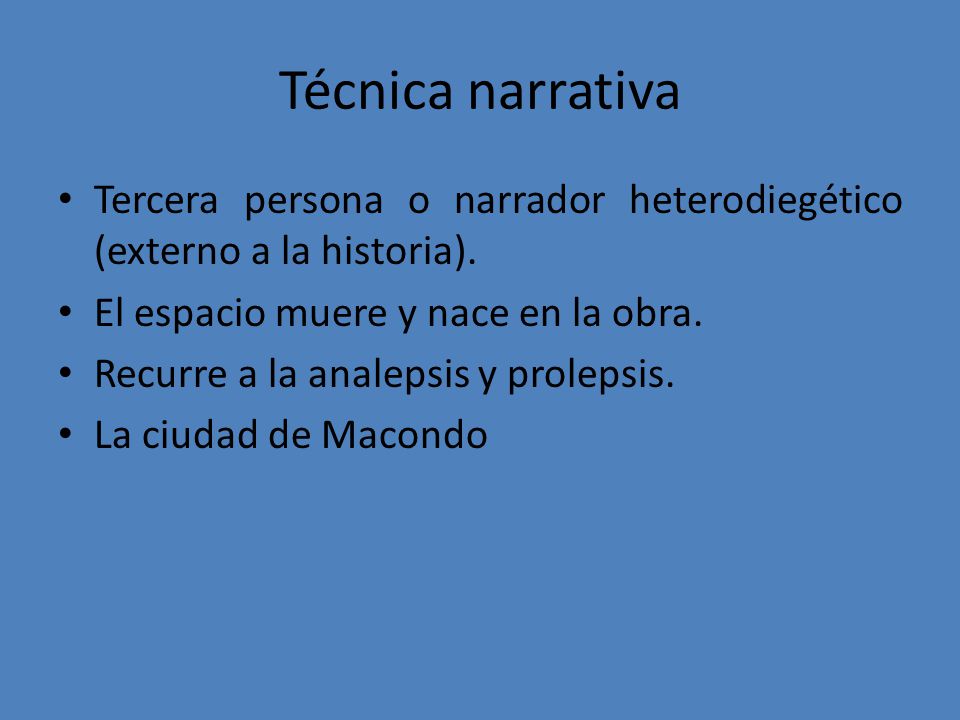 Técnica narrativa Tercera persona o narrador heterodiegético (externo a la historia). El espacio muere y nace en la obra.