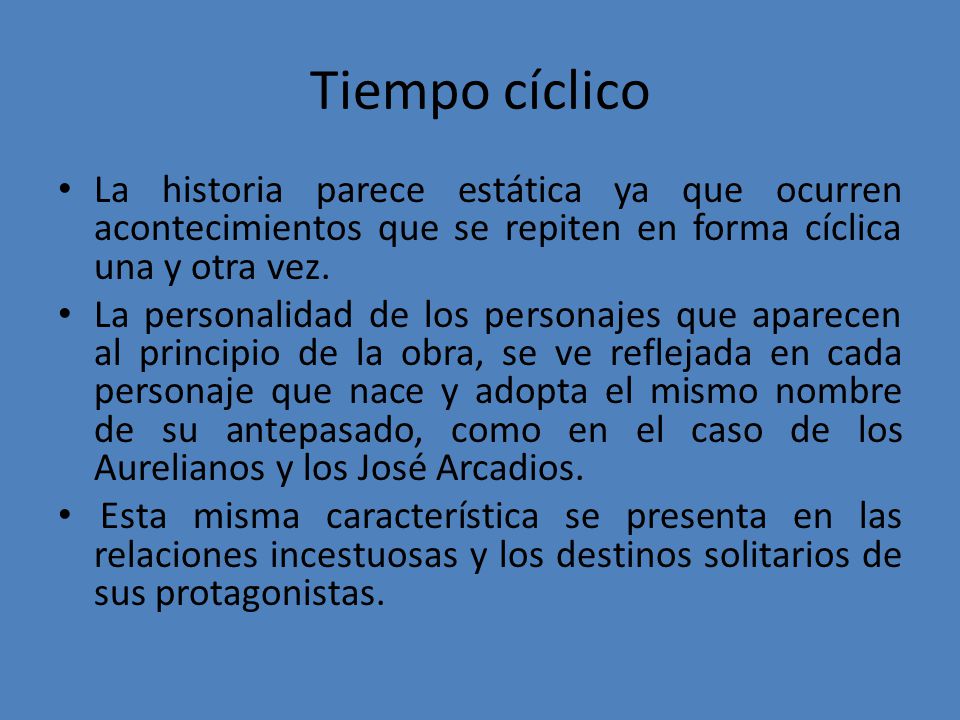 Tiempo cíclico La historia parece estática ya que ocurren acontecimientos que se repiten en forma cíclica una y otra vez.