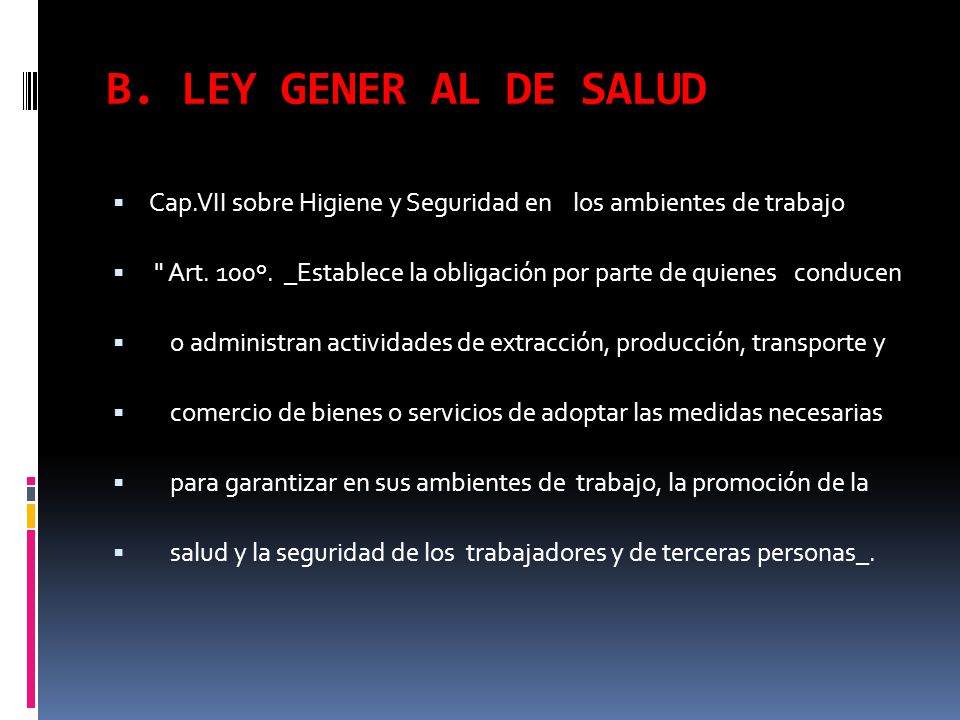 B. LEY GENER AL DE SALUD Cap.VII sobre Higiene y Seguridad en los ambientes de trabajo.