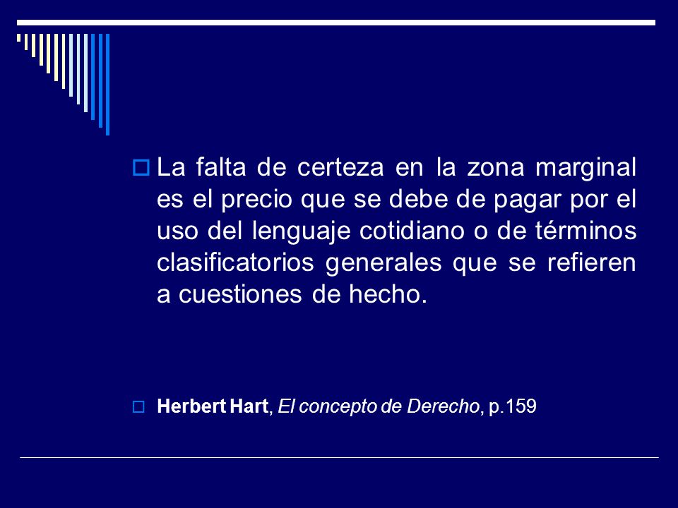 La falta de certeza en la zona marginal es el precio que se debe de pagar por el uso del lenguaje cotidiano o de términos clasificatorios generales que se refieren a cuestiones de hecho.