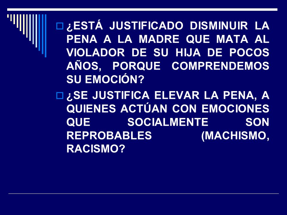 ¿ESTÁ JUSTIFICADO DISMINUIR LA PENA A LA MADRE QUE MATA AL VIOLADOR DE SU HIJA DE POCOS AÑOS, PORQUE COMPRENDEMOS SU EMOCIÓN