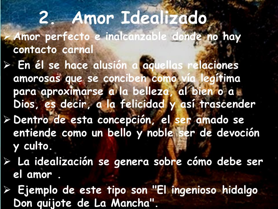 2. Amor Idealizado Amor perfecto e inalcanzable donde no hay contacto carnal.