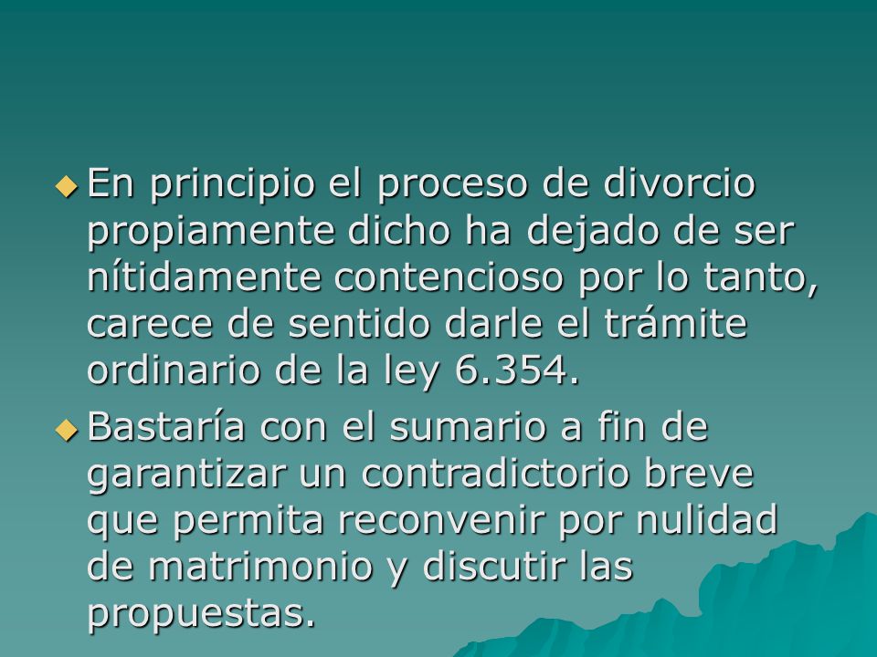 En principio el proceso de divorcio propiamente dicho ha dejado de ser nítidamente contencioso por lo tanto, carece de sentido darle el trámite ordinario de la ley