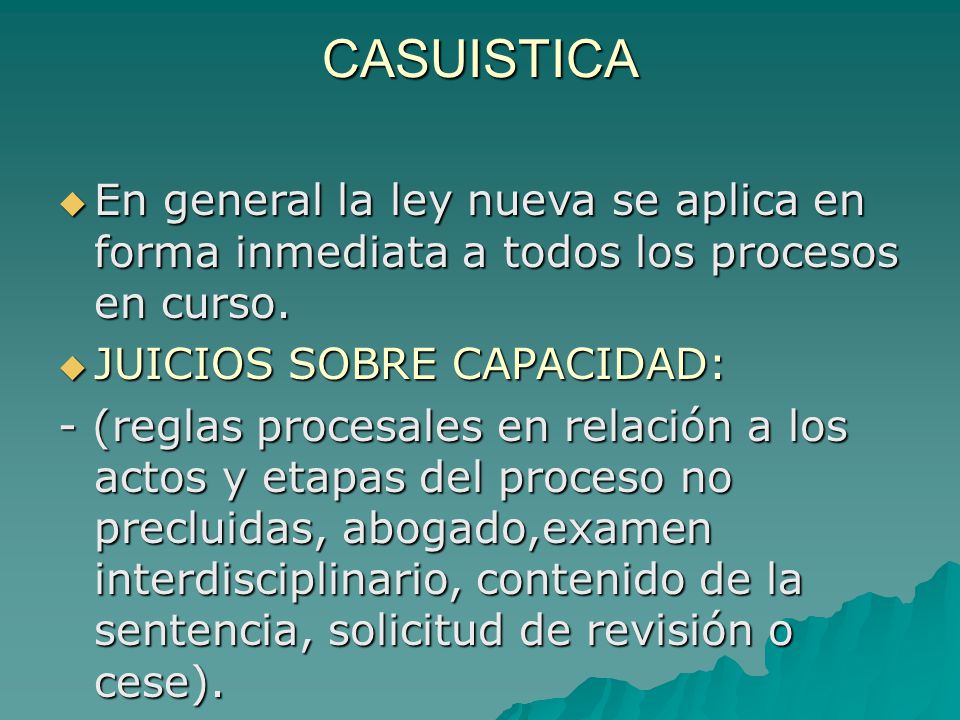 CASUISTICA En general la ley nueva se aplica en forma inmediata a todos los procesos en curso. JUICIOS SOBRE CAPACIDAD: