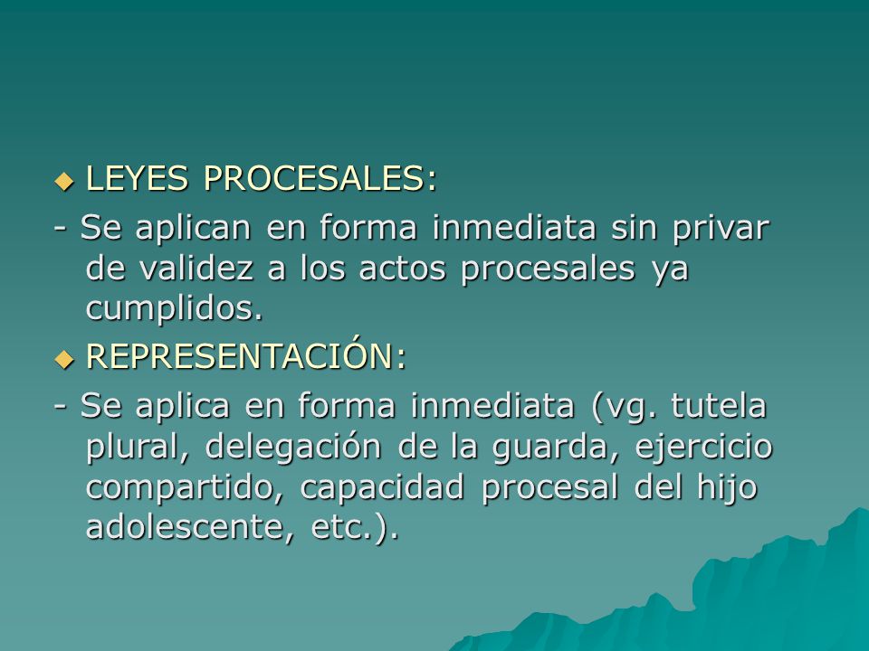 LEYES PROCESALES: - Se aplican en forma inmediata sin privar de validez a los actos procesales ya cumplidos.