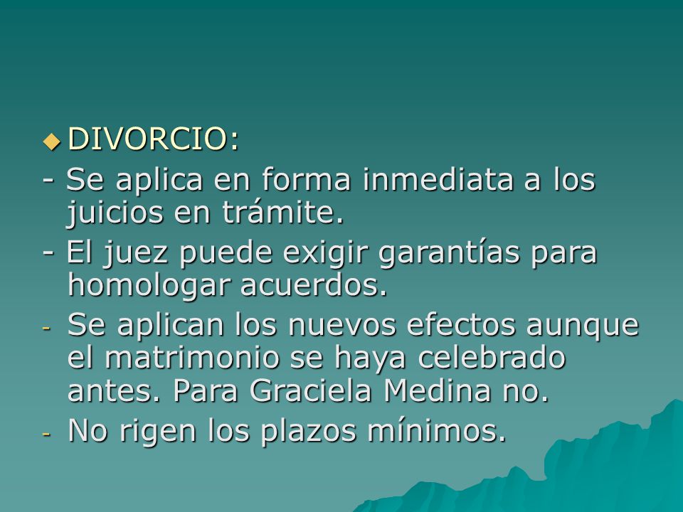 DIVORCIO: - Se aplica en forma inmediata a los juicios en trámite. - El juez puede exigir garantías para homologar acuerdos.
