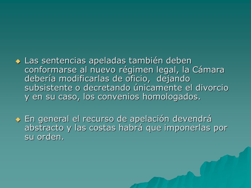 Las sentencias apeladas también deben conformarse al nuevo régimen legal, la Cámara debería modificarlas de oficio, dejando subsistente o decretando únicamente el divorcio y en su caso, los convenios homologados.