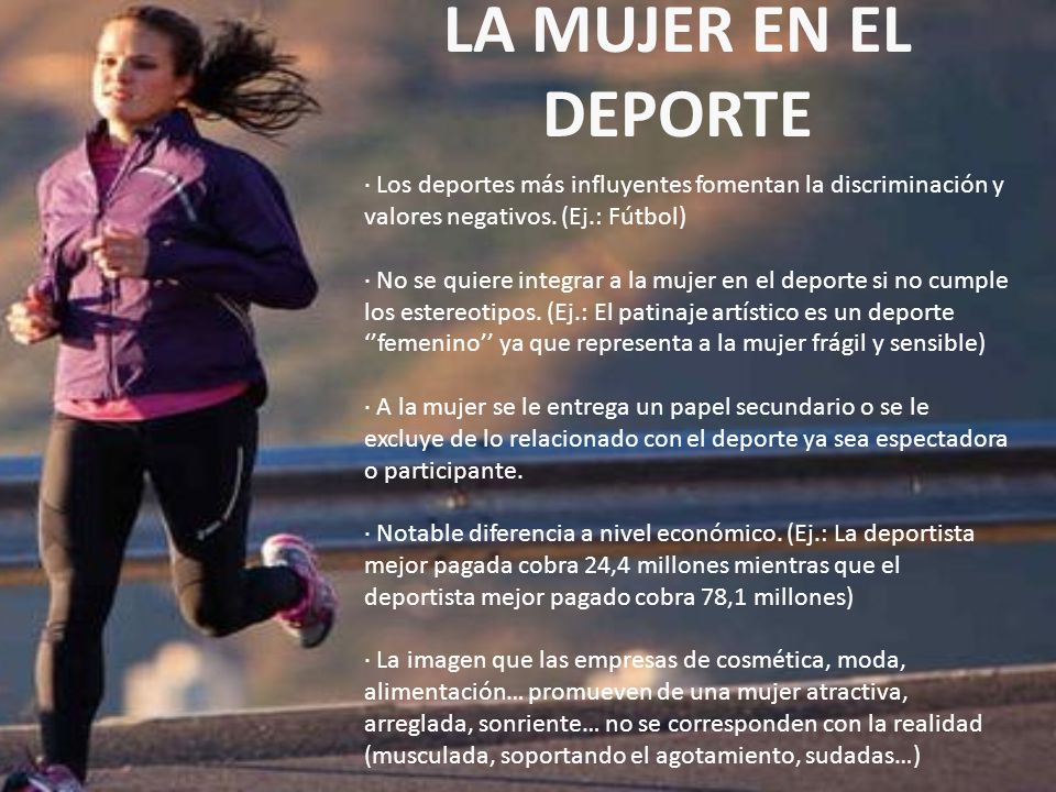 LA MUJER EN EL DEPORTE · Los deportes más influyentes fomentan la discriminación y valores negativos. (Ej.: Fútbol)