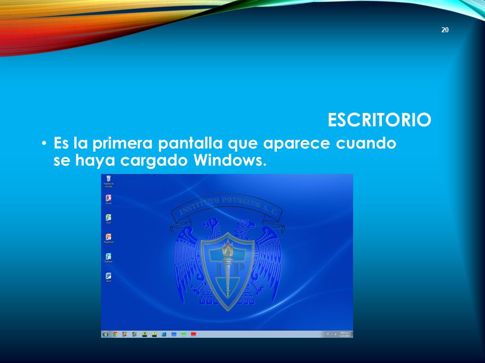 Escritorio Es la primera pantalla que aparece cuando se haya cargado Windows.