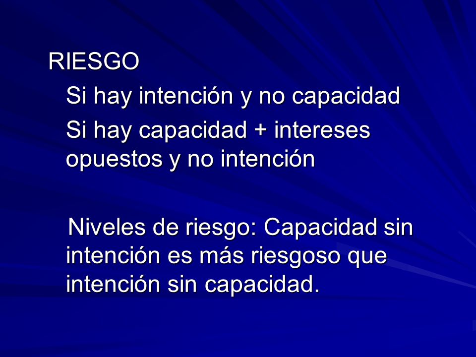 RIESGO Si hay intención y no capacidad. Si hay capacidad + intereses opuestos y no intención.