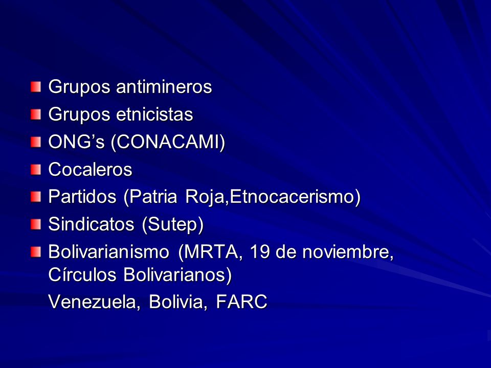 Grupos antimineros Grupos etnicistas. ONG’s (CONACAMI) Cocaleros. Partidos (Patria Roja,Etnocacerismo)