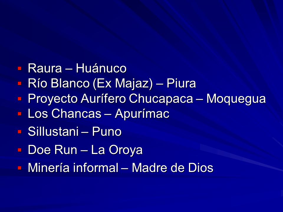Raura – Huánuco Río Blanco (Ex Majaz) – Piura. Proyecto Aurífero Chucapaca – Moquegua. Los Chancas – Apurímac.