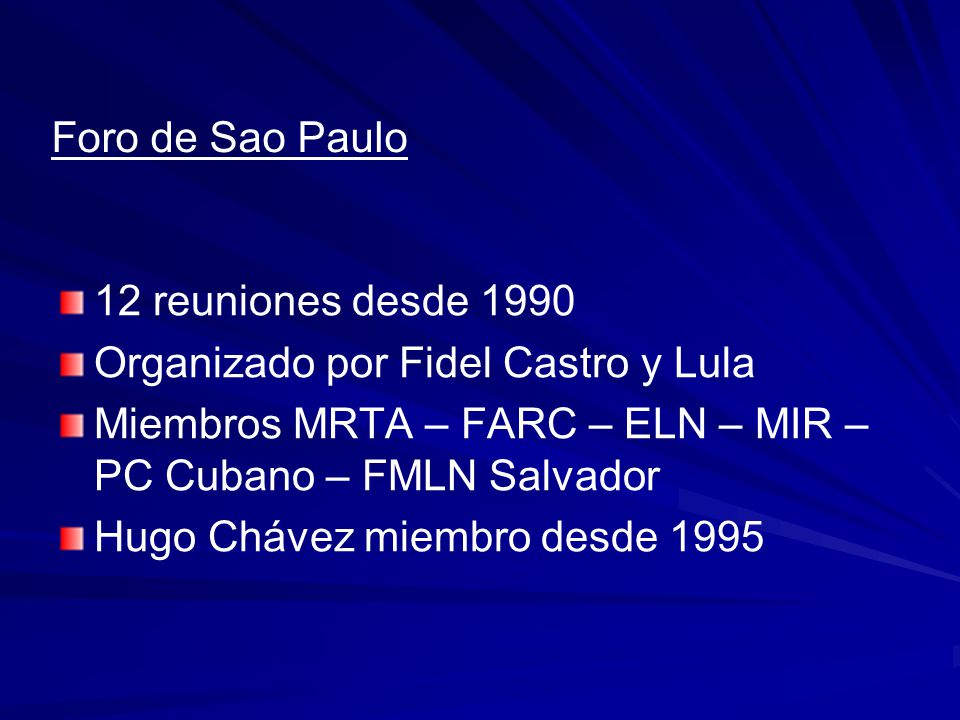Foro de Sao Paulo 12 reuniones desde Organizado por Fidel Castro y Lula. Miembros MRTA – FARC – ELN – MIR – PC Cubano – FMLN Salvador.