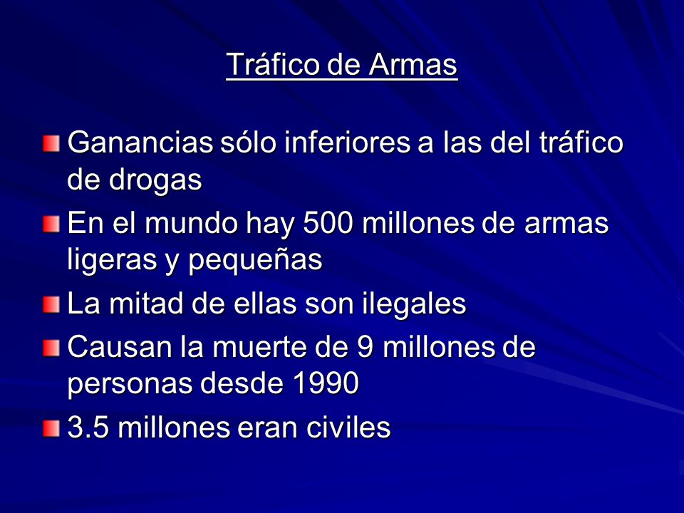 Tráfico de Armas Ganancias sólo inferiores a las del tráfico de drogas. En el mundo hay 500 millones de armas ligeras y pequeñas.