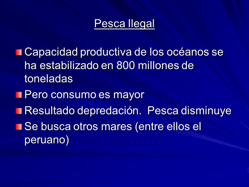Pesca Ilegal Capacidad productiva de los océanos se ha estabilizado en 800 millones de toneladas. Pero consumo es mayor.