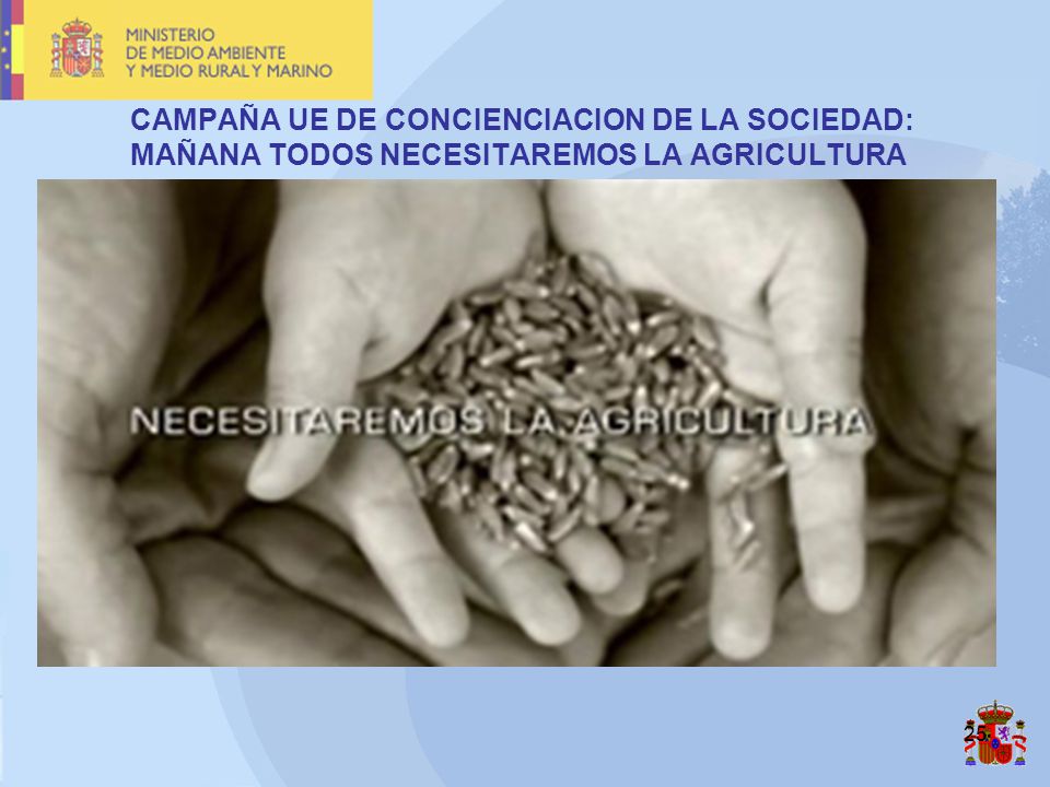 CAMPAÑA UE DE CONCIENCIACION DE LA SOCIEDAD: MAÑANA TODOS NECESITAREMOS LA AGRICULTURA
