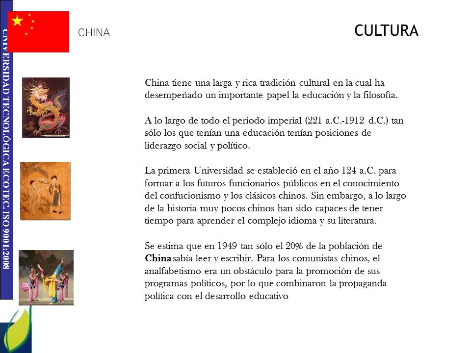 CHINA CULTURA. China tiene una larga y rica tradición cultural en la cual ha desempeñado un importante papel la educación y la filosofía.
