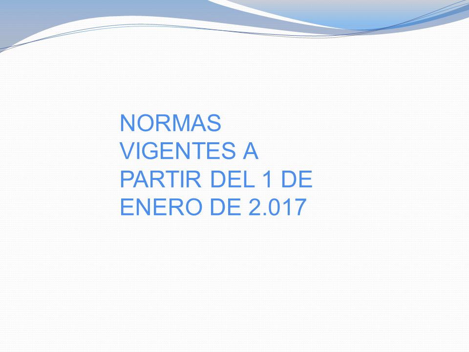 NORMAS VIGENTES A PARTIR DEL 1 DE ENERO DE 2.017