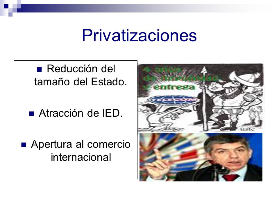 Privatizaciones Reducción del tamaño del Estado. Atracción de IED.