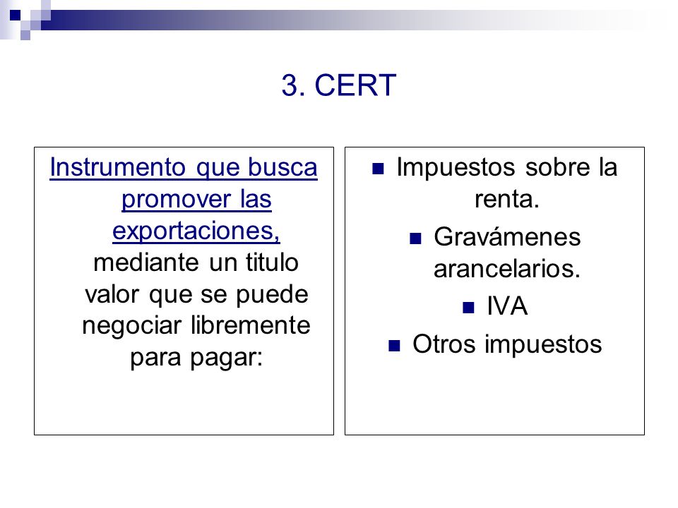3. CERT Instrumento que busca promover las exportaciones, mediante un titulo valor que se puede negociar libremente para pagar: