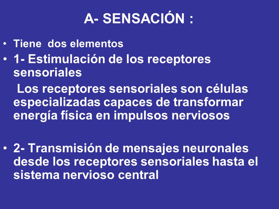 A- SENSACIÓN : 1- Estimulación de los receptores sensoriales