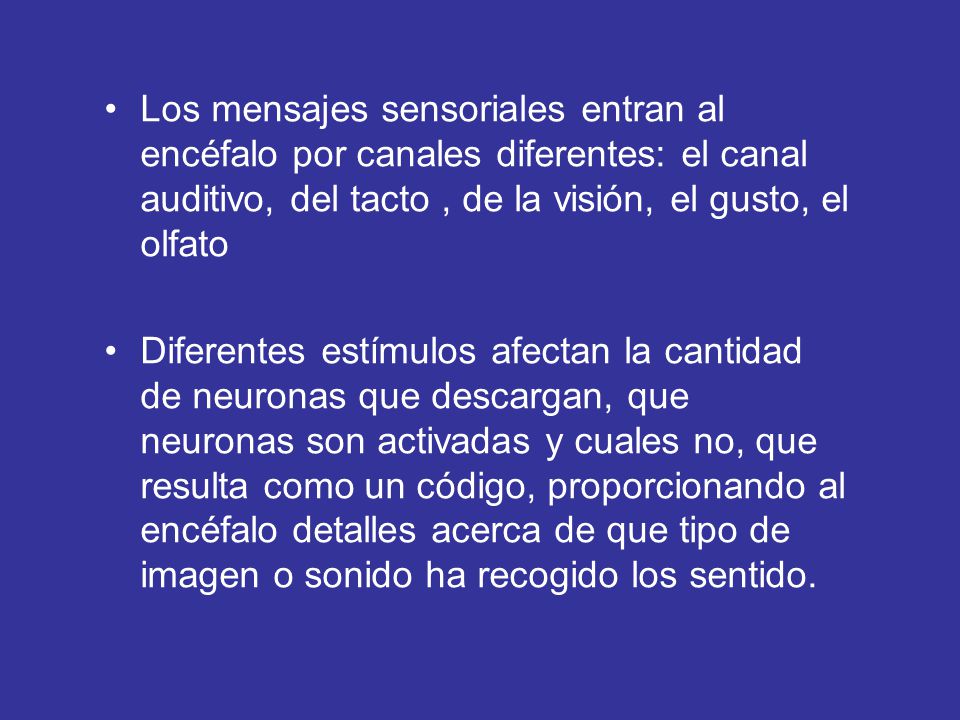Los mensajes sensoriales entran al encéfalo por canales diferentes: el canal auditivo, del tacto , de la visión, el gusto, el olfato