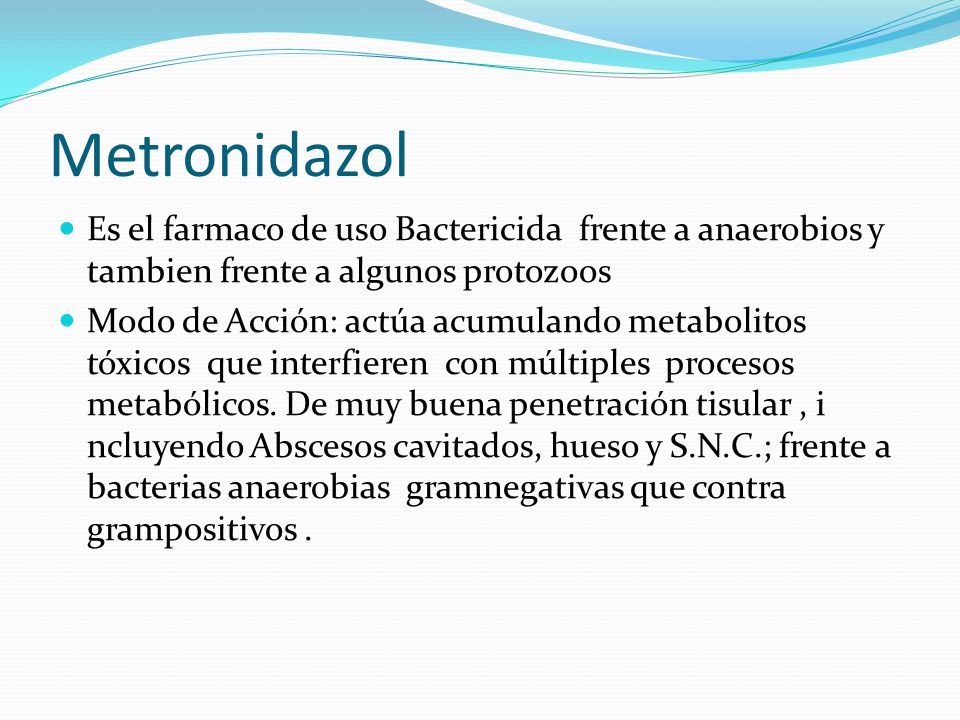 Metronidazol Es el farmaco de uso Bactericida frente a anaerobios y tambien frente a algunos protozoos.