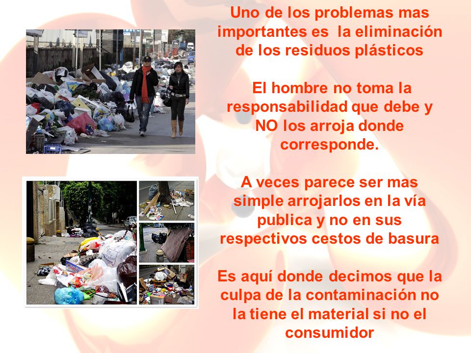 Uno de los problemas mas importantes es la eliminación de los residuos plásticos