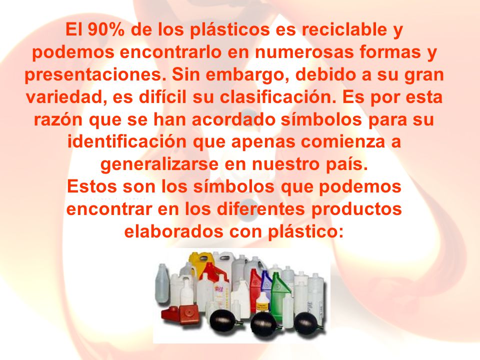 El 90% de los plásticos es reciclable y podemos encontrarlo en numerosas formas y presentaciones.